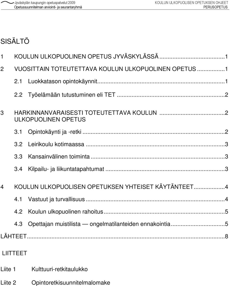 3 Kansainvälinen toiminta...3 3.4 Kilpailu- ja liikuntatapahtumat...3 4 KOULUN ULKOPUOLISEN OPETUKSEN YHTEISET KÄYTÄNTEET...4 4.1 Vastuut ja turvallisuus...4 4.2 Koulun ulkopuolinen rahoitus.