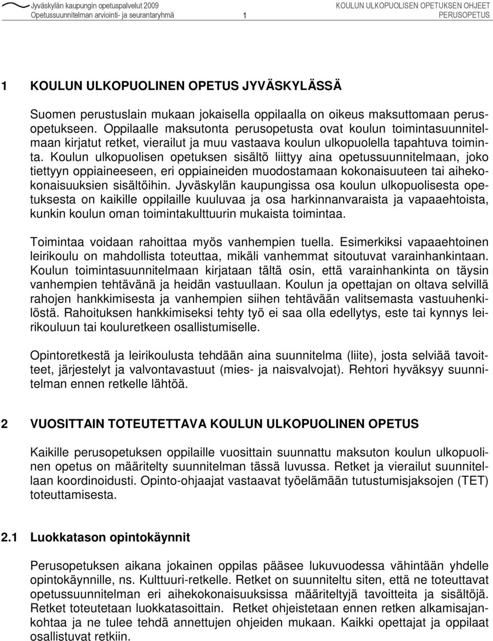 Koulun ulkopuolisen opetuksen sisältö liittyy aina opetussuunnitelmaan, joko tiettyyn oppiaineeseen, eri oppiaineiden muodostamaan kokonaisuuteen tai aihekokonaisuuksien sisältöihin.