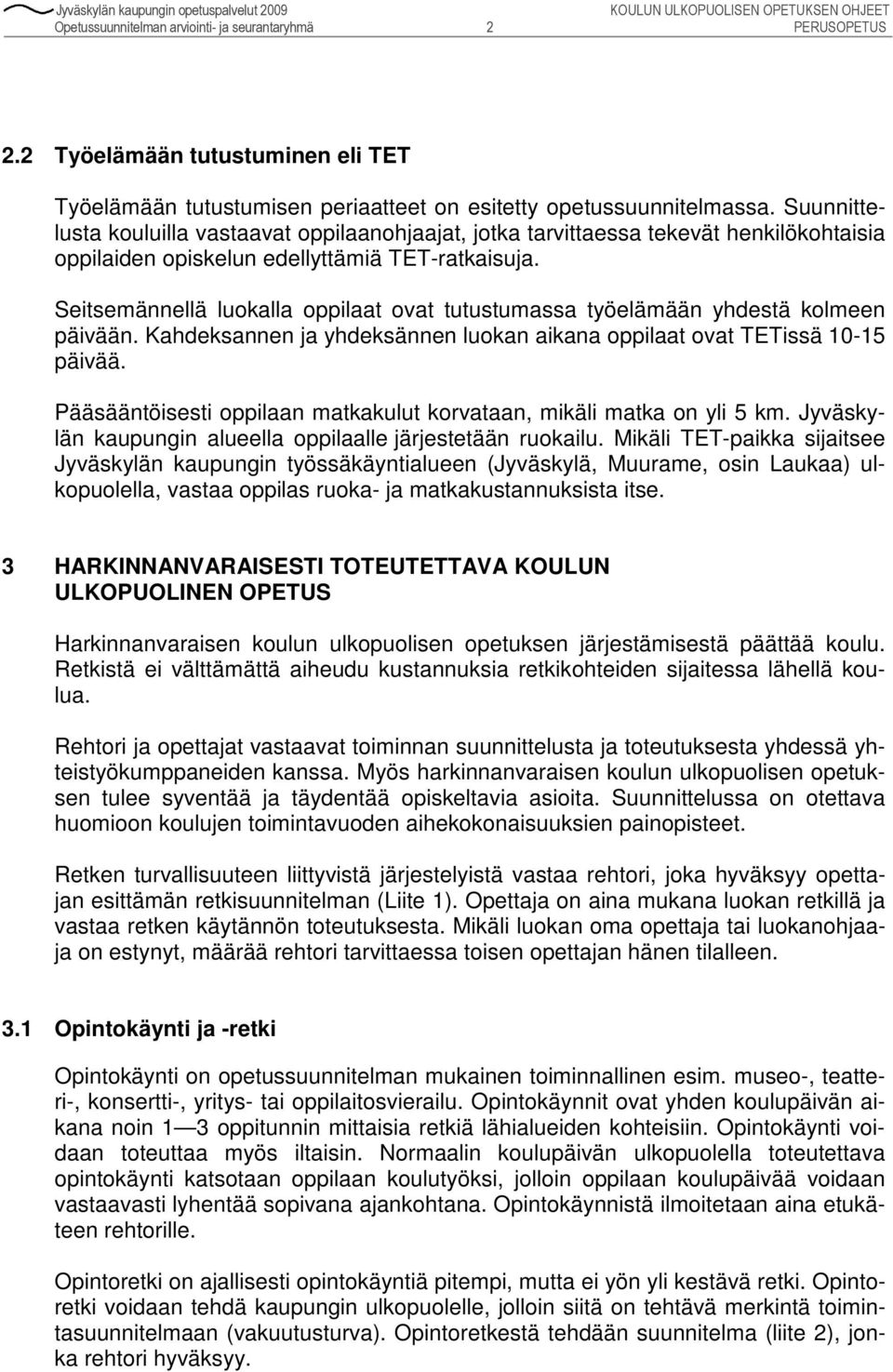 Seitsemännellä luokalla oppilaat ovat tutustumassa työelämään yhdestä kolmeen päivään. Kahdeksannen ja yhdeksännen luokan aikana oppilaat ovat TETissä 10-15 päivää.