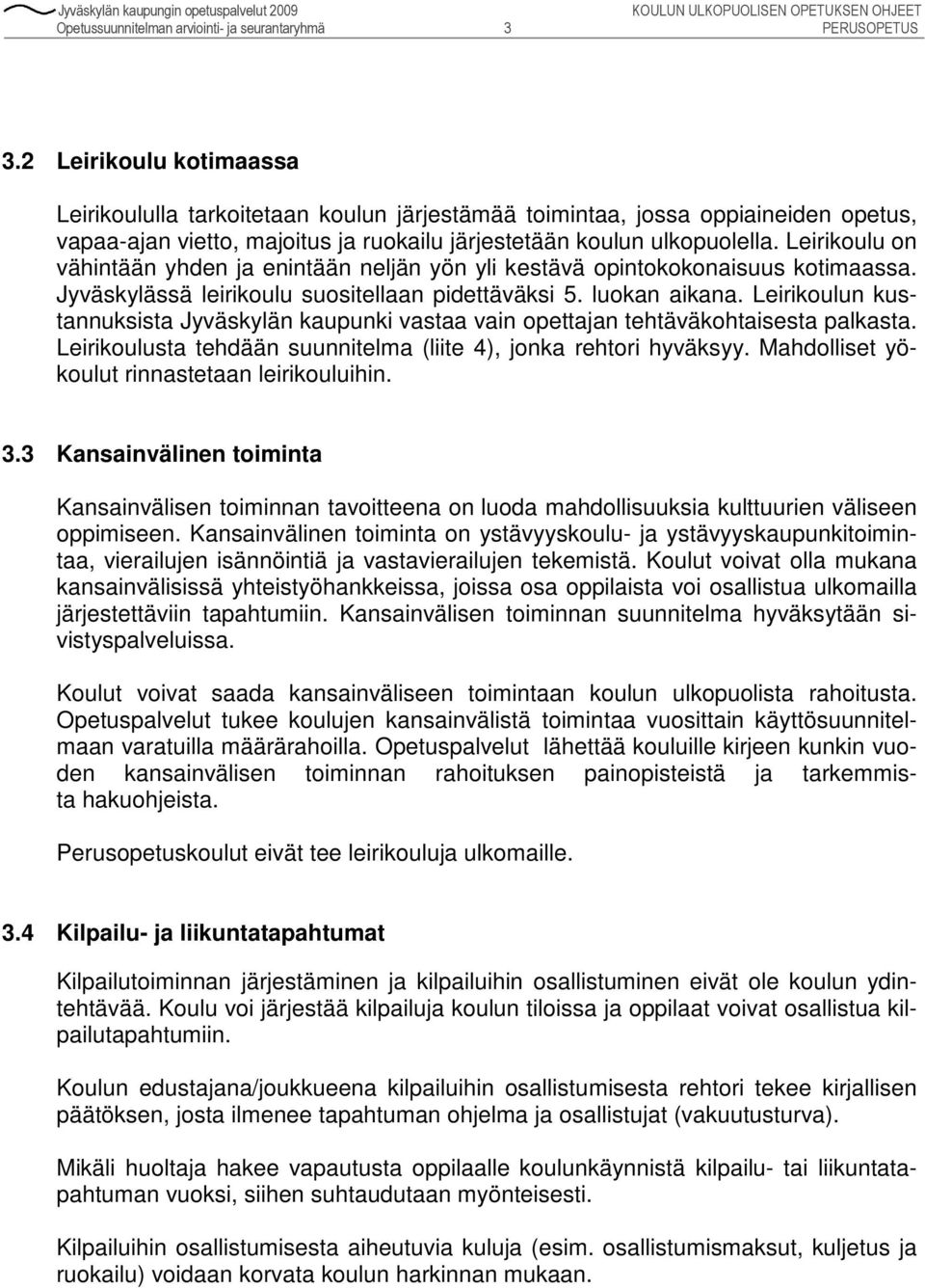 Leirikoulu on vähintään yhden ja enintään neljän yön yli kestävä opintokokonaisuus kotimaassa. Jyväskylässä leirikoulu suositellaan pidettäväksi 5. luokan aikana.