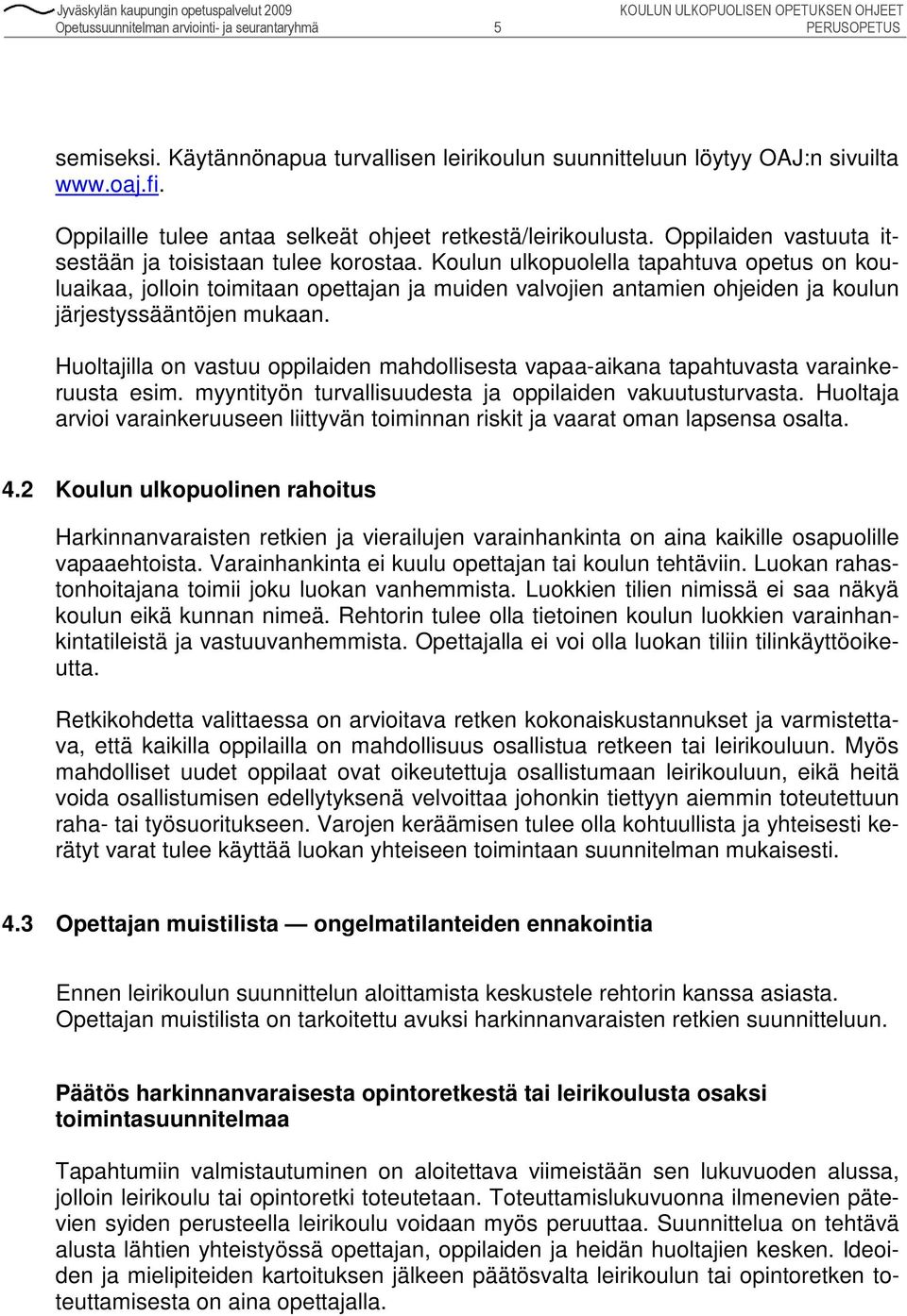 Koulun ulkopuolella tapahtuva opetus on kouluaikaa, jolloin toimitaan opettajan ja muiden valvojien antamien ohjeiden ja koulun järjestyssääntöjen mukaan.