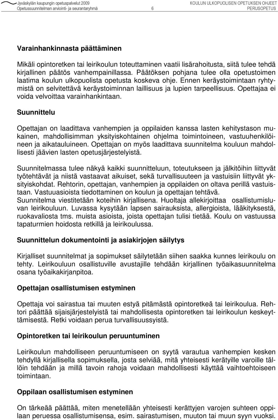 Ennen keräystoimintaan ryhtymistä on selvitettävä keräystoiminnan laillisuus ja lupien tarpeellisuus. Opettajaa ei voida velvoittaa varainhankintaan.