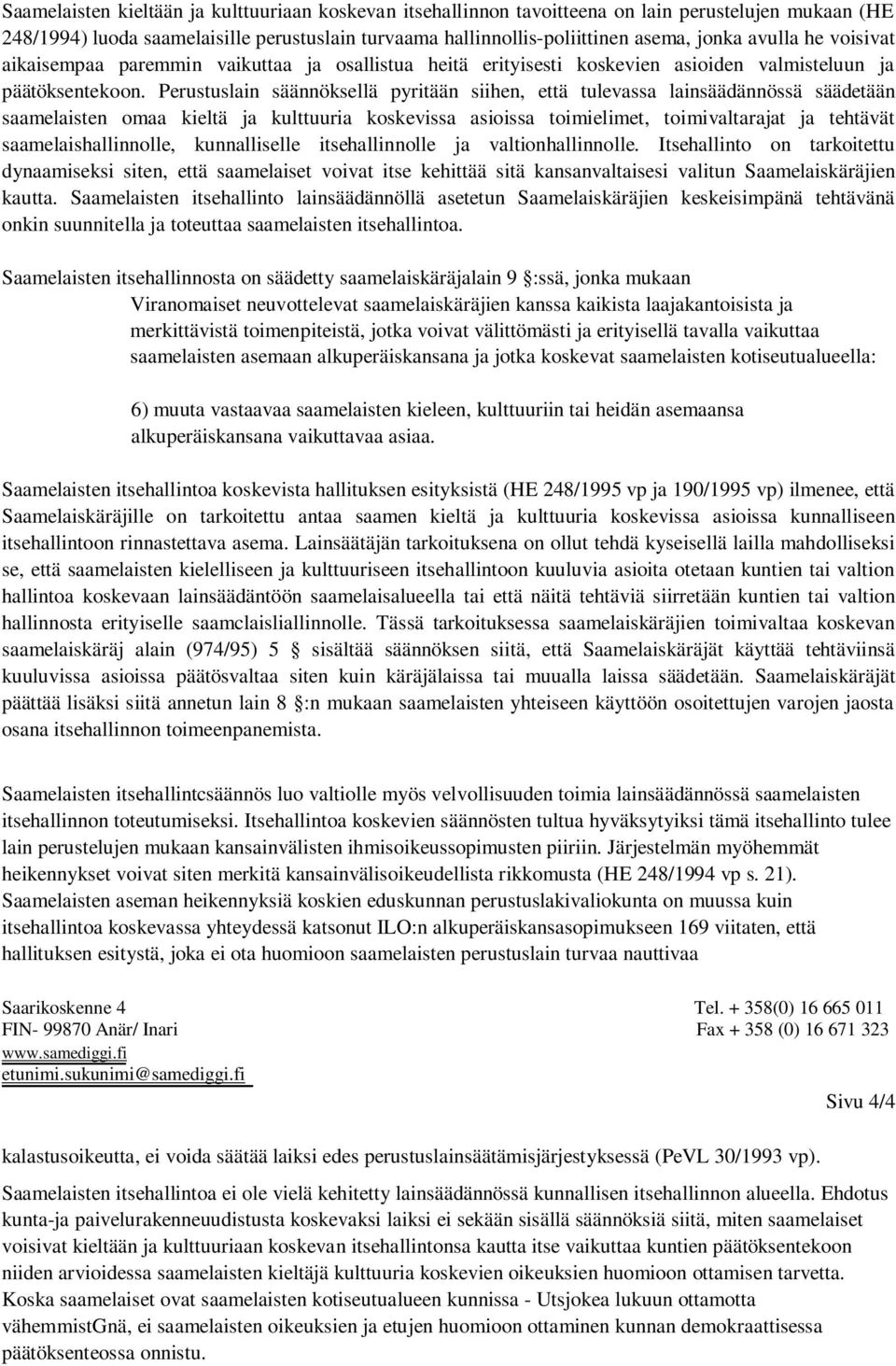 Perustuslain säännöksellä pyritään siihen, että tulevassa lainsäädännössä säädetään saamelaisten omaa kieltä ja kulttuuria koskevissa asioissa toimielimet, toimivaltarajat ja tehtävät