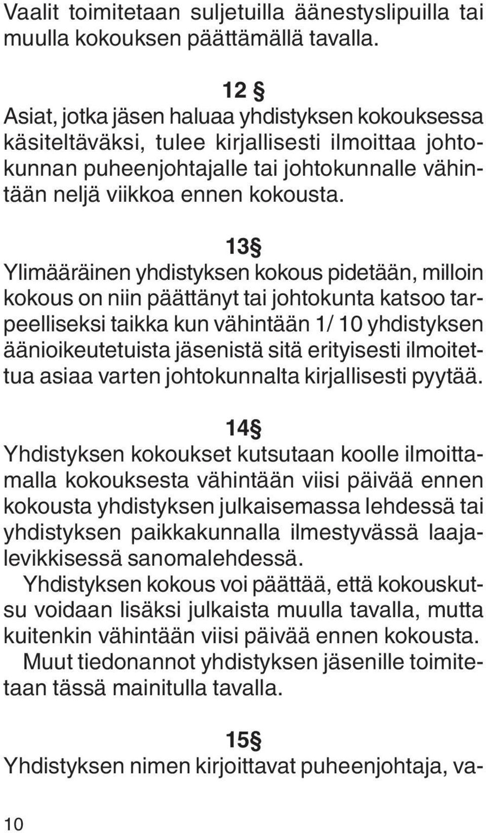 13 Ylimääräinen yhdistyksen kokous pidetään, milloin kokous on niin päättänyt tai johtokunta katsoo tarpeelliseksi taikka kun vähintään 1/ 10 yhdistyksen äänioikeutetuista jäsenistä sitä erityisesti