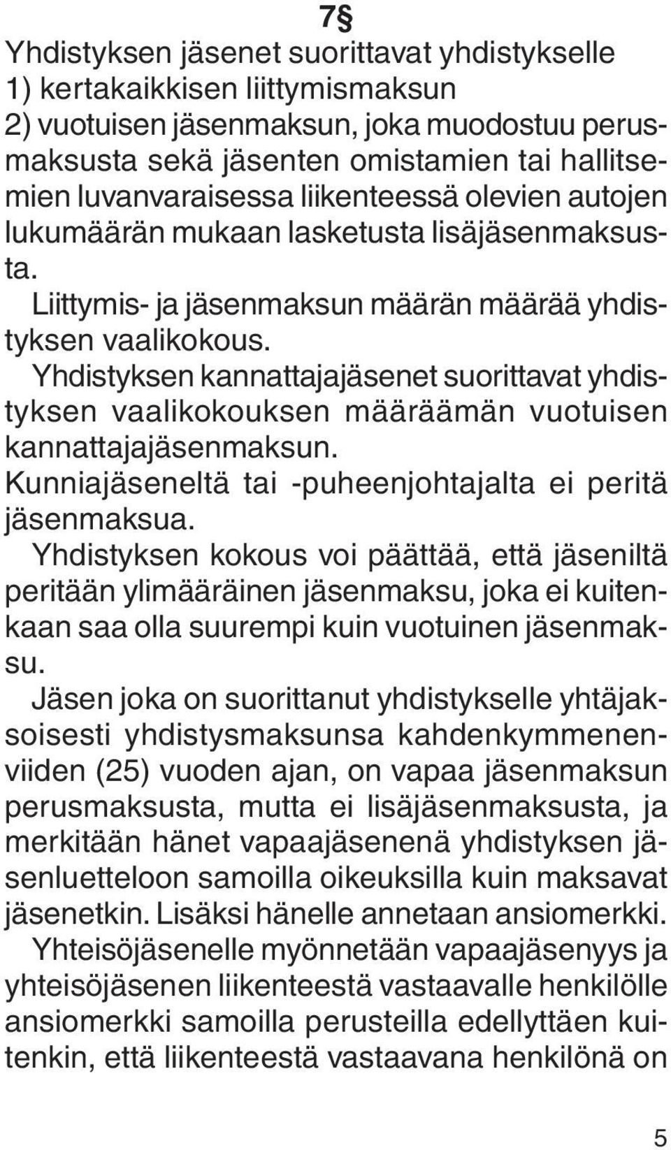 Yhdistyksen kannattajajäsenet suorittavat yhdistyksen vaalikokouksen määräämän vuotuisen kannattajajäsenmaksun. Kunniajäseneltä tai -puheenjohtajalta ei peritä jäsenmaksua.