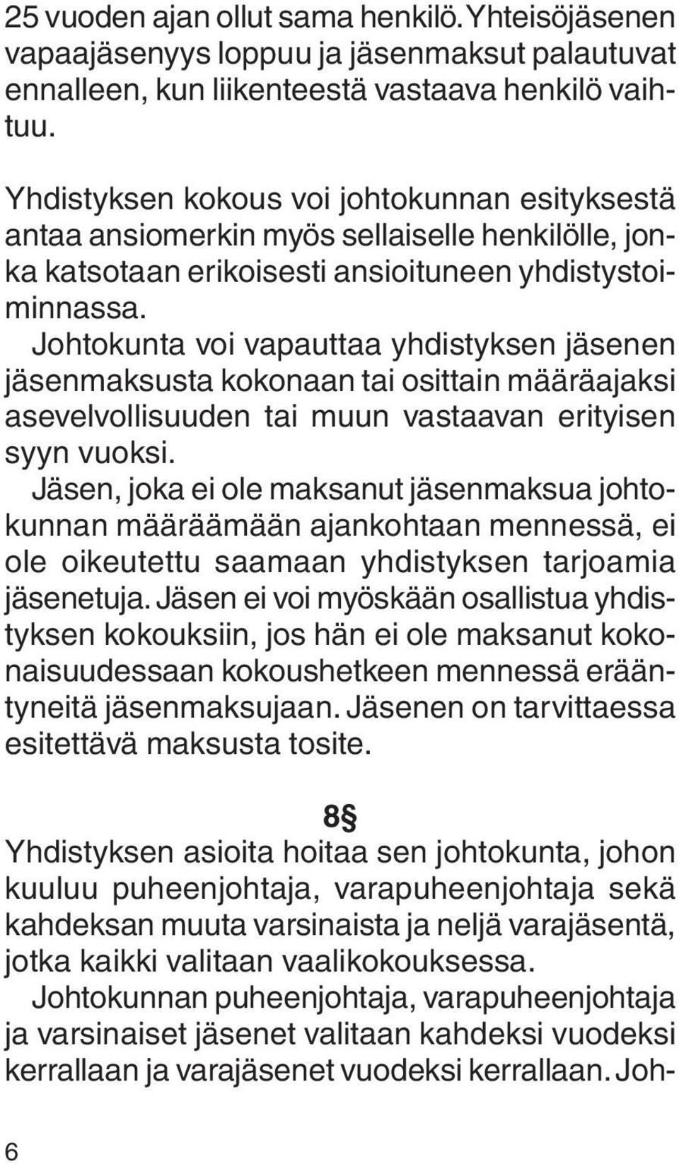 Johtokunta voi vapauttaa yhdistyksen jäsenen jäsenmaksusta kokonaan tai osittain määräajaksi asevelvollisuuden tai muun vastaavan erityisen syyn vuoksi.