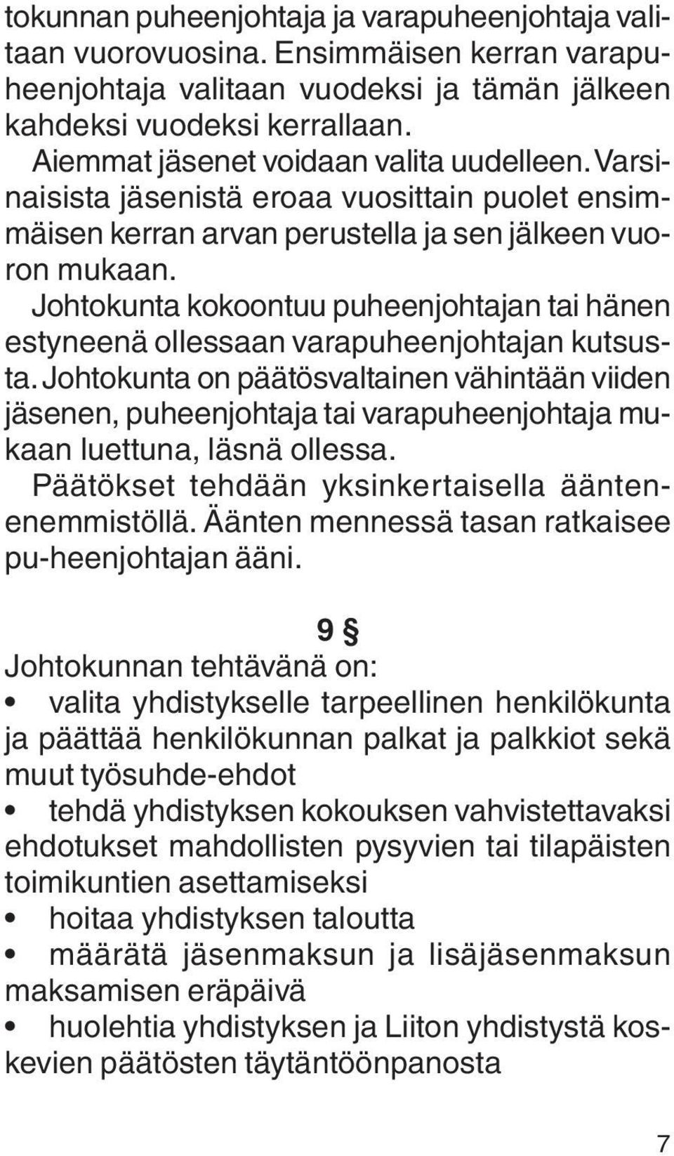 Johtokunta kokoontuu puheenjohtajan tai hänen estyneenä ollessaan varapuheenjohtajan kutsusta.