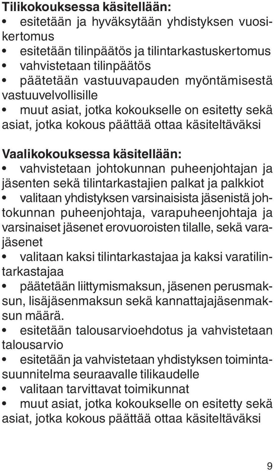 sekä tilintarkastajien palkat ja palkkiot valitaan yhdistyksen varsinaisista jäsenistä johtokunnan puheenjohtaja, varapuheenjohtaja ja varsinaiset jäsenet erovuoroisten tilalle, sekä varajäsenet