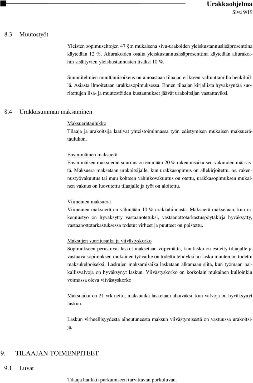 Suunnitelmien muuttamisoikeus on ainoastaan tilaajan erikseen valtuuttamilla henkilöillä. Asiasta ilmoitetaan urakkasopimuksessa.