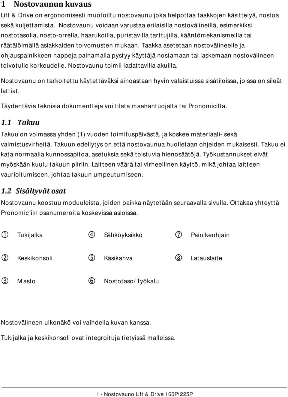 mukaan. Taakka asetetaan nostovälineelle ja ohjauspainikkeen nappeja painamalla pystyy käyttäjä nostamaan tai laskemaan nostovälineen toivotulle korkeudelle. Nostovaunu toimii ladattavilla akuilla.