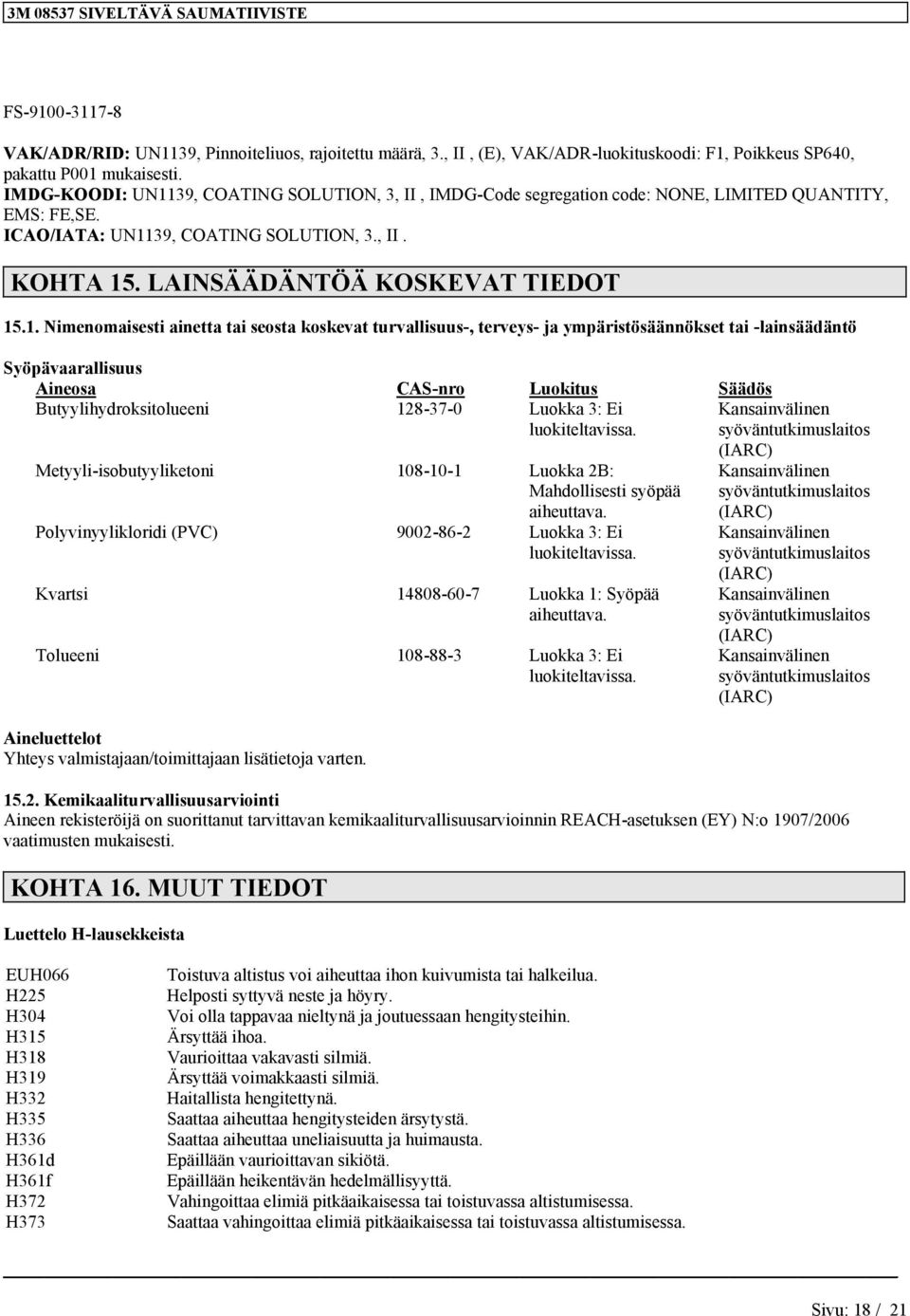 39, COATING SOLUTION, 3, II, IMDG-Code segregatio code: NONE, LIMITED QUANTITY, EMS: FE,SE. ICAO/IATA: UN11