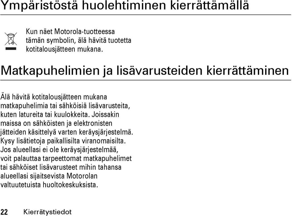 Joissakin maissa on sähköisten ja elektronisten jätteiden käsittelyä varten keräysjärjestelmä. Kysy lisätietoja paikallisilta viranomaisilta.