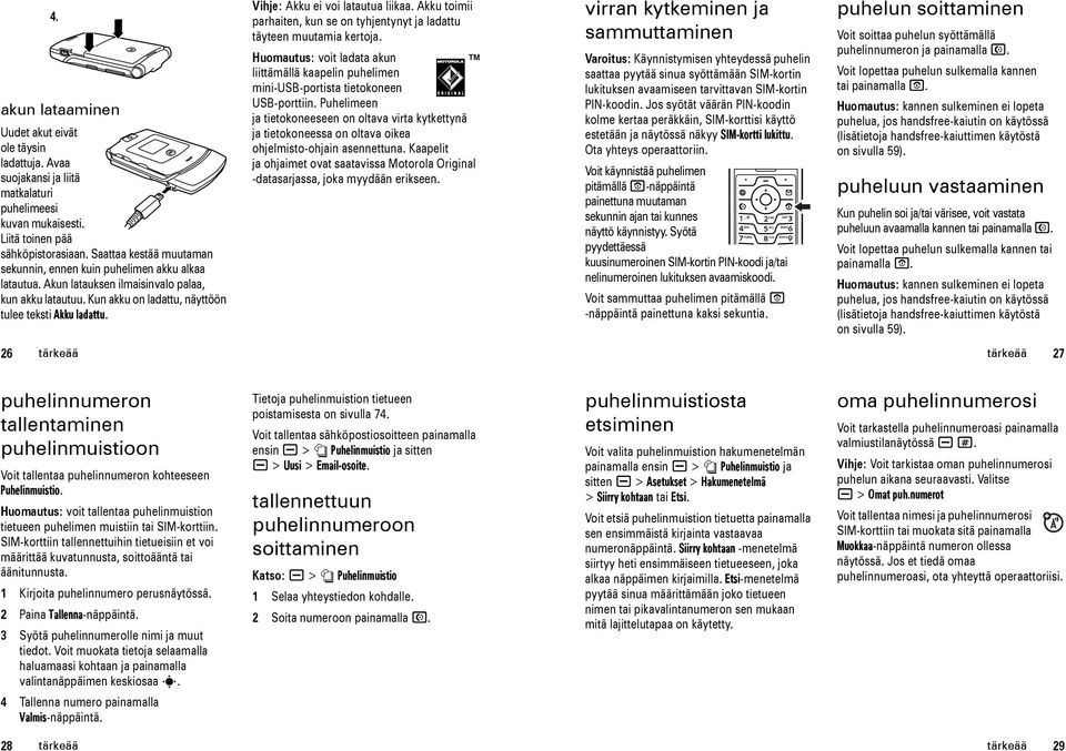 Vihje: Akku ei voi latautua liikaa. Akku toimii parhaiten, kun se on tyhjentynyt ja ladattu täyteen muutamia kertoja.