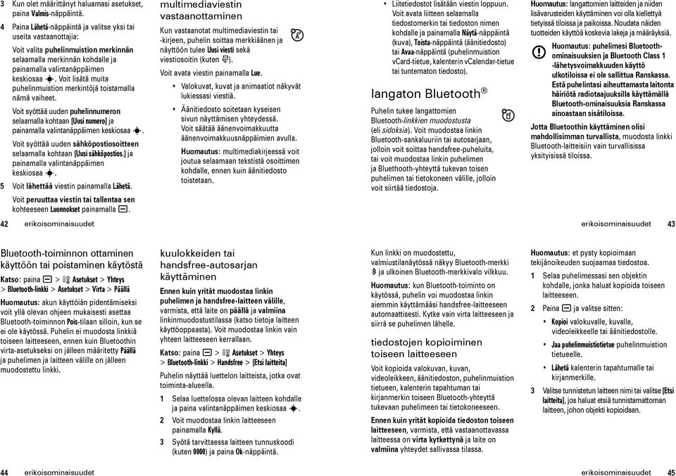 Voit lisätä muita puhelinmuistion merkintöjä toistamalla nämä vaiheet. Voit syöttää uuden puhelinnumeron selaamalla kohtaan [Uusi numero] ja painamalla valintanäppäimen keskiosaa s.