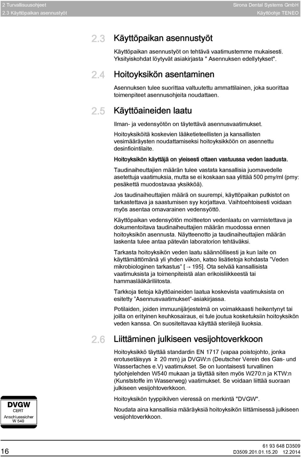 4 Hoitoyksikön asentaminen Asennuksen tulee suorittaa valtuutettu ammattilainen, joka suorittaa toimenpiteet asennusohjeita noudattaen. 2.