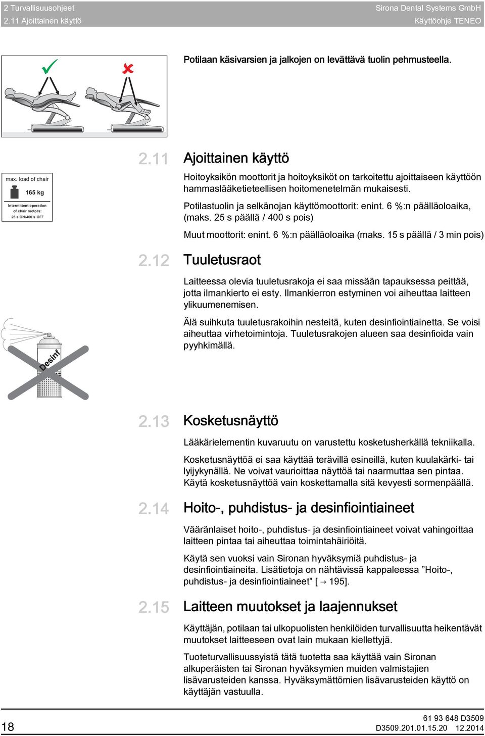 11 Ajoittainen käyttö Ajoittainen käyttö, muut moottorit Hoitoyksikön moottorit ja hoitoyksiköt on tarkoitettu ajoittaiseen käyttöön hammaslääketieteellisen hoitomenetelmän mukaisesti.