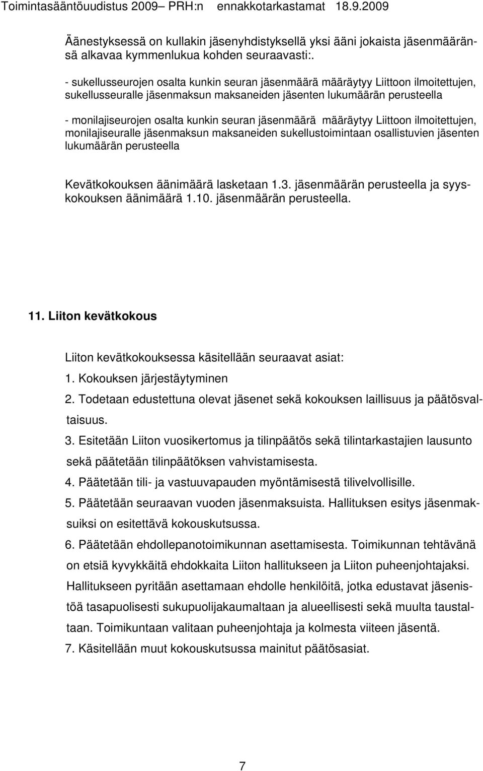 jäsenmäärä määräytyy Liittoon ilmoitettujen, monilajiseuralle jäsenmaksun maksaneiden sukellustoimintaan osallistuvien jäsenten lukumäärän perusteella Kevätkokouksen äänimäärä lasketaan 1.3.