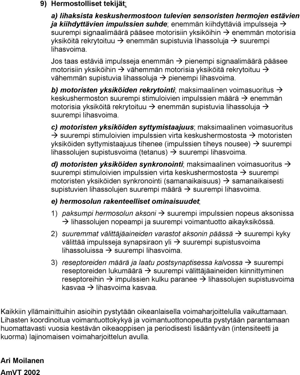 Jos taas estäviä impulsseja enemmän pienempi signaalimäärä pääsee motorisiin yksiköihin vähemmän motorisia yksiköitä rekrytoituu vähemmän supistuvia lihassoluja pienempi lihasvoima.