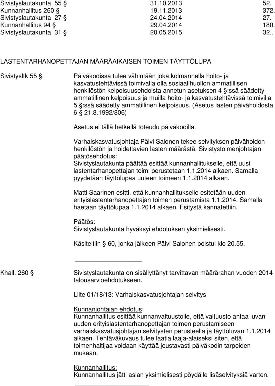 henkilöstön kelpoisuusehdoista annetun asetuksen 4 :ssä säädetty ammatillinen kelpoisuus ja muilla hoito- ja kasvatustehtävissä toimivilla 5 :ssä säädetty ammatillinen kelpoisuus.