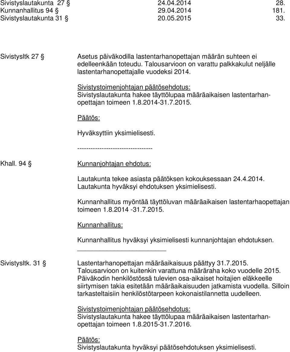 Sivistyslautakunta hakee täyttölupaa määräaikaisen lastentarhanopettajan toimeen 1.8.2014-31.7.2015. Hyväksyttiin yksimielisesti. ---------------------------------- Khall.