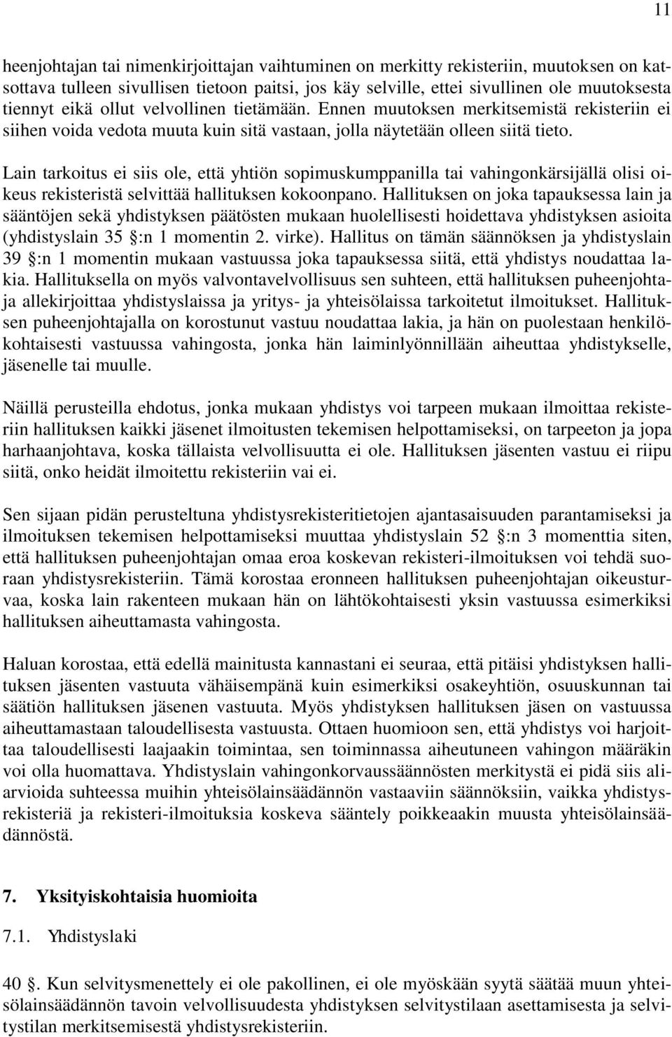 Lain tarkoitus ei siis ole, että yhtiön sopimuskumppanilla tai vahingonkärsijällä olisi oikeus rekisteristä selvittää hallituksen kokoonpano.