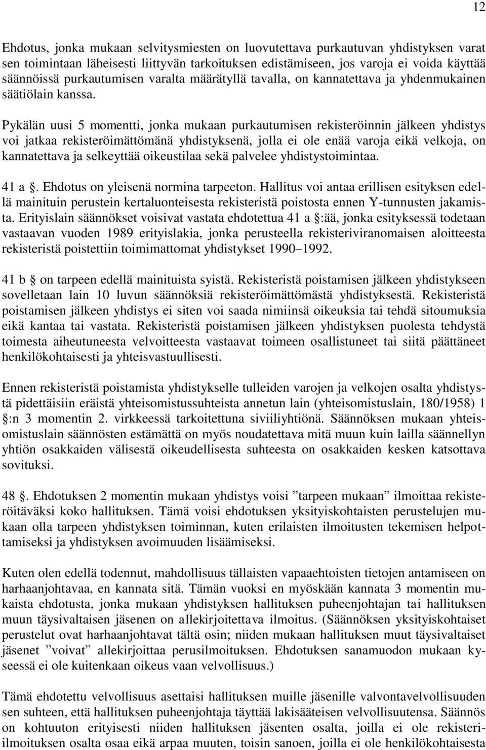 Pykälän uusi 5 momentti, jonka mukaan purkautumisen rekisteröinnin jälkeen yhdistys voi jatkaa rekisteröimättömänä yhdistyksenä, jolla ei ole enää varoja eikä velkoja, on kannatettava ja selkeyttää