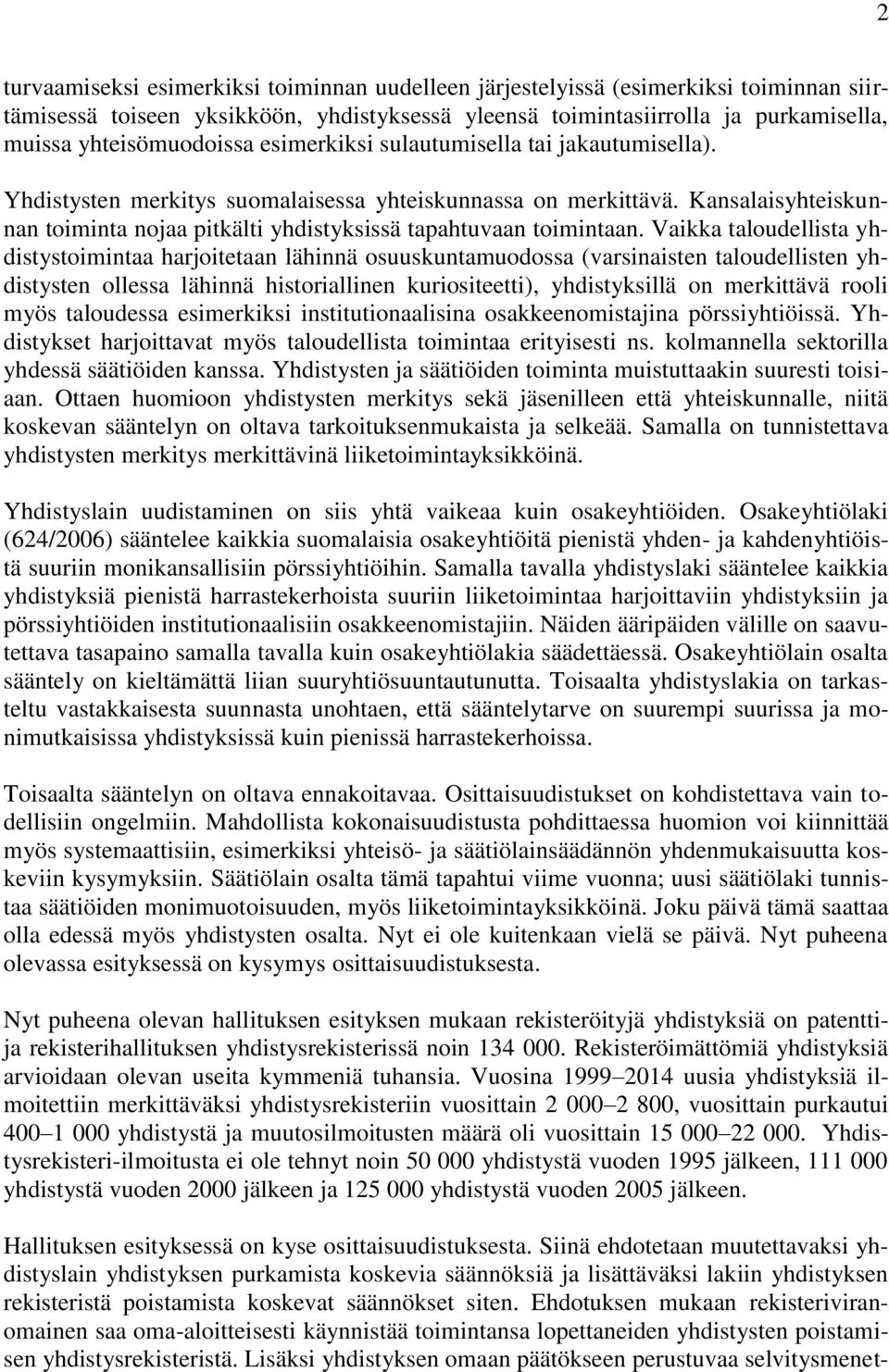 Vaikka taloudellista yhdistystoimintaa harjoitetaan lähinnä osuuskuntamuodossa (varsinaisten taloudellisten yhdistysten ollessa lähinnä historiallinen kuriositeetti), yhdistyksillä on merkittävä