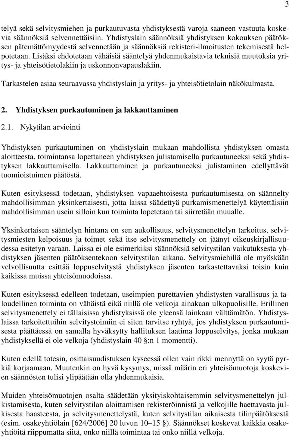 Lisäksi ehdotetaan vähäisiä sääntelyä yhdenmukaistavia teknisiä muutoksia yritys- ja yhteisötietolakiin ja uskonnonvapauslakiin.