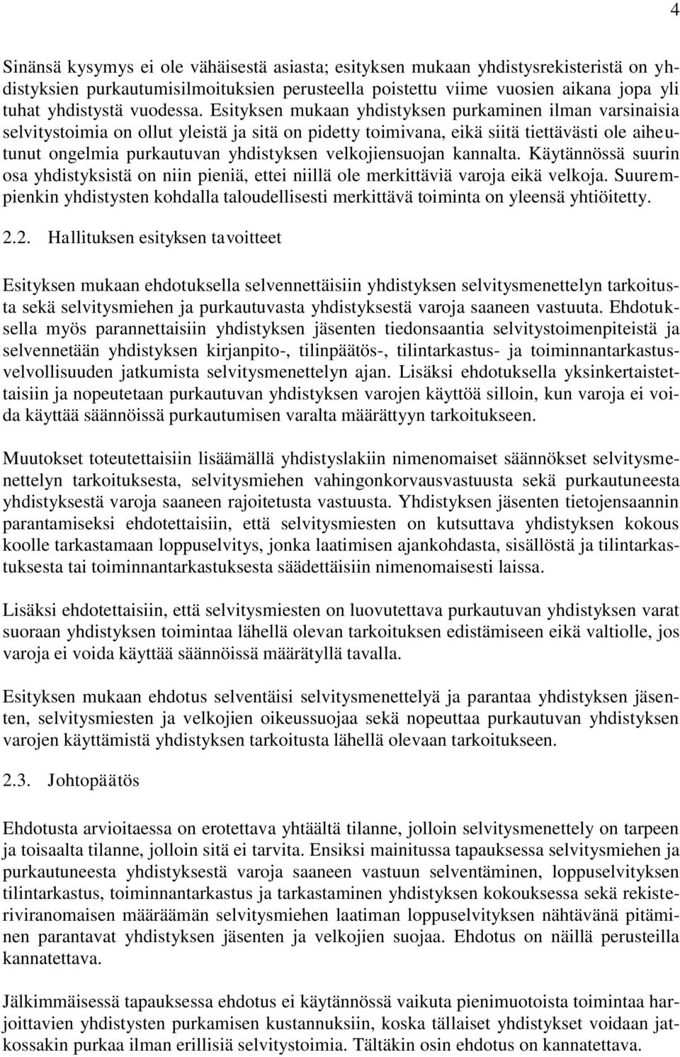 Esityksen mukaan yhdistyksen purkaminen ilman varsinaisia selvitystoimia on ollut yleistä ja sitä on pidetty toimivana, eikä siitä tiettävästi ole aiheutunut ongelmia purkautuvan yhdistyksen