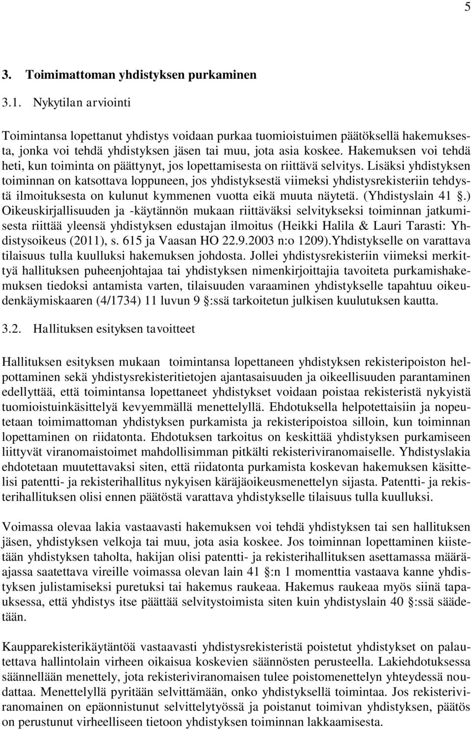 Hakemuksen voi tehdä heti, kun toiminta on päättynyt, jos lopettamisesta on riittävä selvitys.