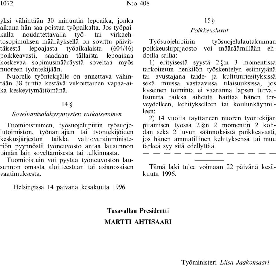 sopimusmääräystä soveltaa myös nuoreen työntekijään. Nuorelle työntekijälle on annettava vähintään 38 tuntia kestävä viikoittainen vapaa-aika keskeytymättömänä.