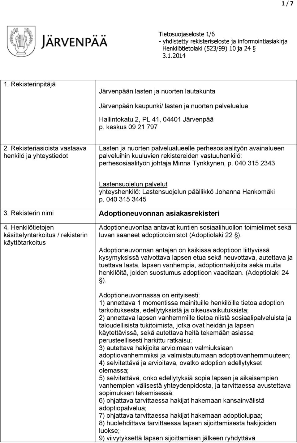 Rekisteriasioista vastaava henkilö ja yhteystiedot Lasten ja nuorten palvelualueelle perhesosiaalityön avainalueen palveluihin kuuluvien rekistereiden vastuuhenkilö: perhesosiaalityön johtaja Minna