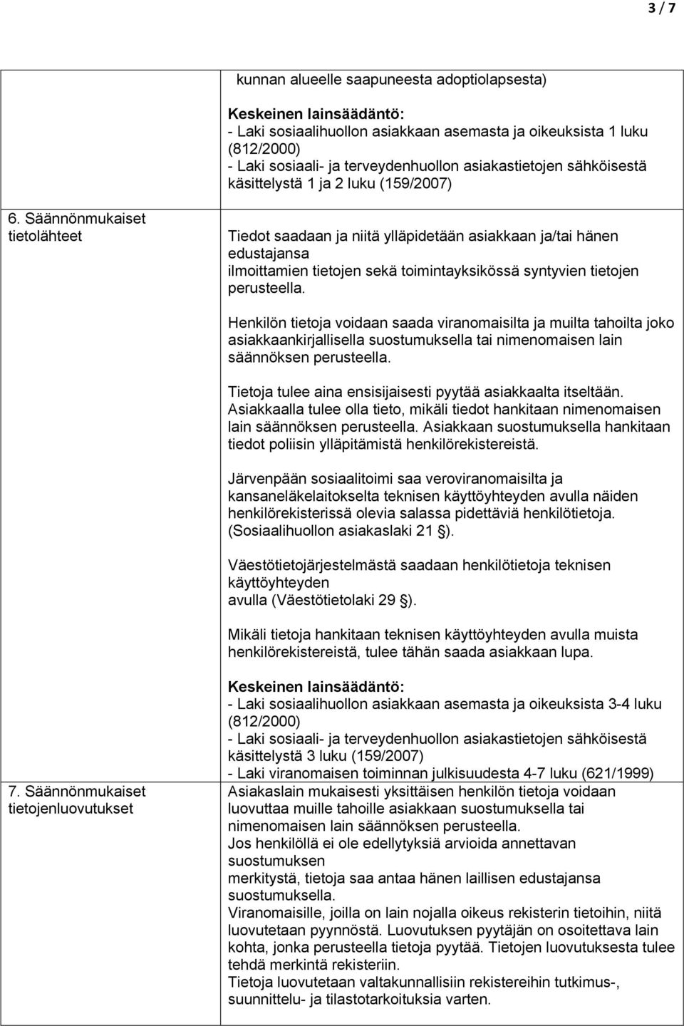 Säännönmukaiset tietolähteet Tiedot saadaan ja niitä ylläpidetään asiakkaan ja/tai hänen edustajansa ilmoittamien tietojen sekä toimintayksikössä syntyvien tietojen perusteella.