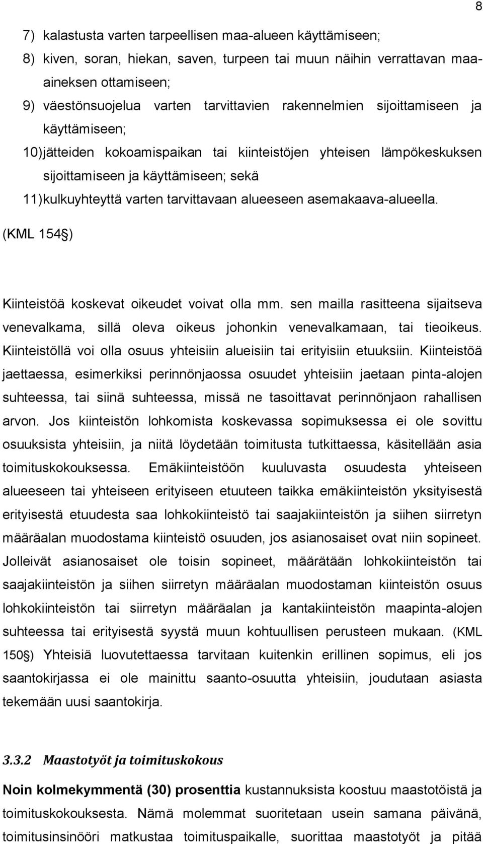 alueeseen asemakaava-alueella. (KML 154 ) Kiinteistöä koskevat oikeudet voivat olla mm. sen mailla rasitteena sijaitseva venevalkama, sillä oleva oikeus johonkin venevalkamaan, tai tieoikeus.