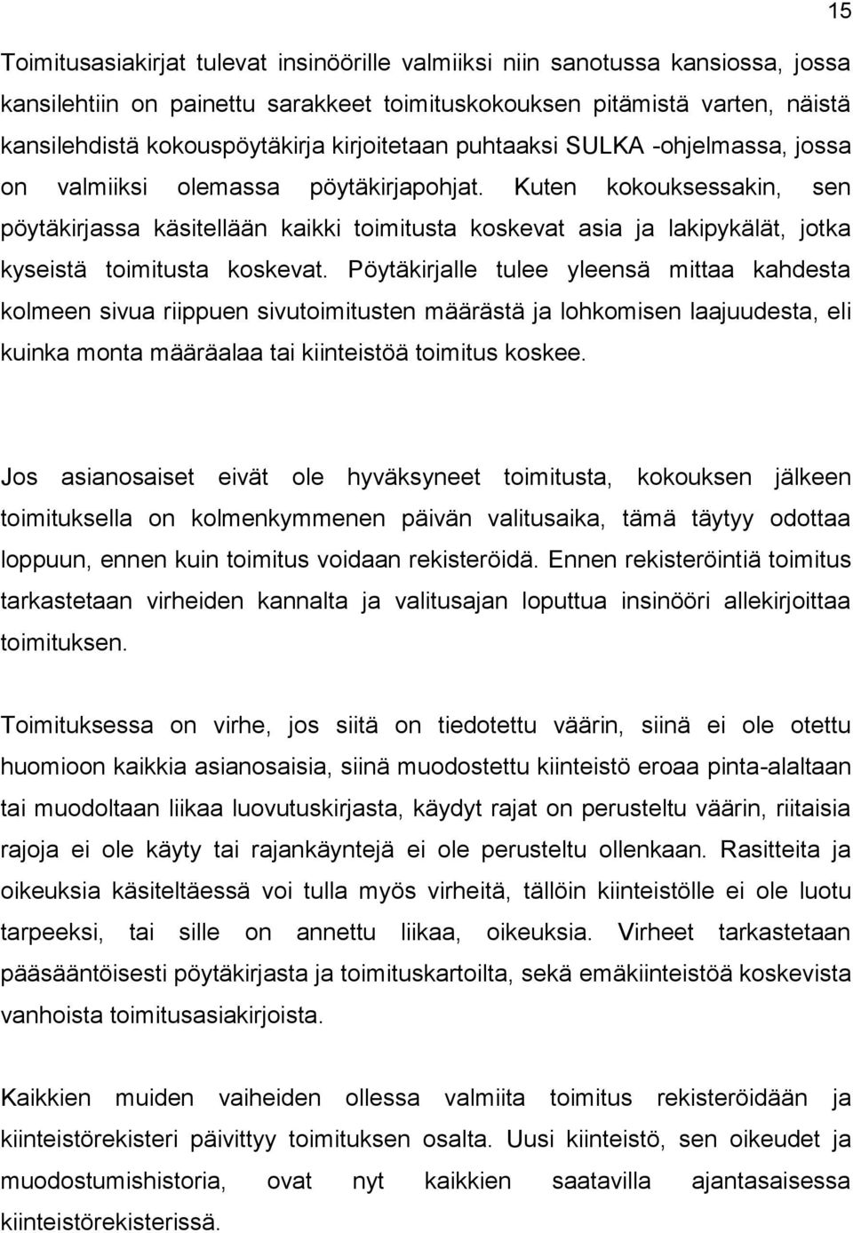 Kuten kokouksessakin, sen pöytäkirjassa käsitellään kaikki toimitusta koskevat asia ja lakipykälät, jotka kyseistä toimitusta koskevat.