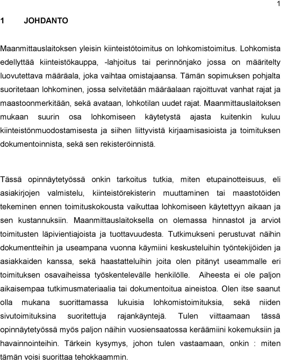 Tämän sopimuksen pohjalta suoritetaan lohkominen, jossa selvitetään määräalaan rajoittuvat vanhat rajat ja maastoonmerkitään, sekä avataan, lohkotilan uudet rajat.