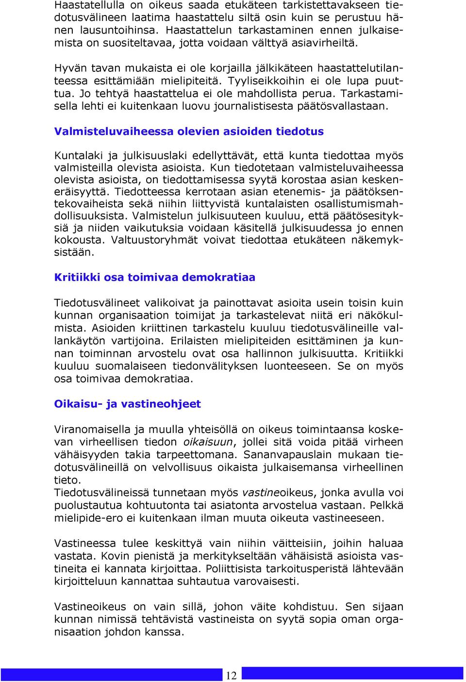 Tyyliseikkoihin ei ole lupa puuttua. Jo tehtyä haastattelua ei ole mahdollista perua. Tarkastamisella lehti ei kuitenkaan luovu journalistisesta päätösvallastaan.