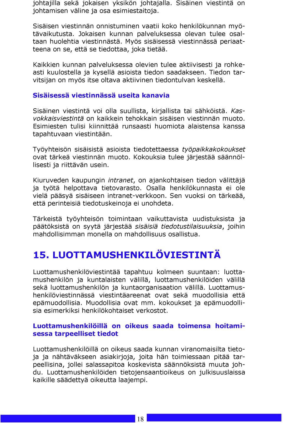 Kaikkien kunnan palveluksessa olevien tulee aktiivisesti ja rohkeasti kuulostella ja kysellä asioista tiedon saadakseen. Tiedon tarvitsijan on myös itse oltava aktiivinen tiedontulvan keskellä.