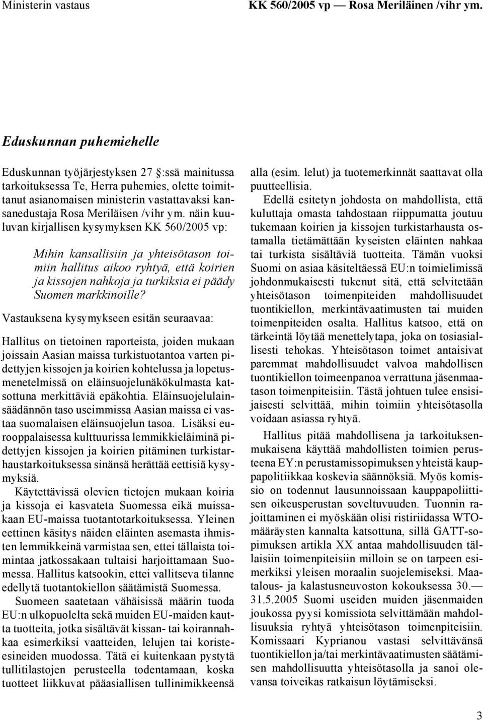 ym. näin kuuluvan kirjallisen kysymyksen KK 560/2005 vp: Mihin kansallisiin ja yhteisötason toimiin hallitus aikoo ryhtyä, että koirien ja kissojen nahkoja ja turkiksia ei päädy Suomen markkinoille?