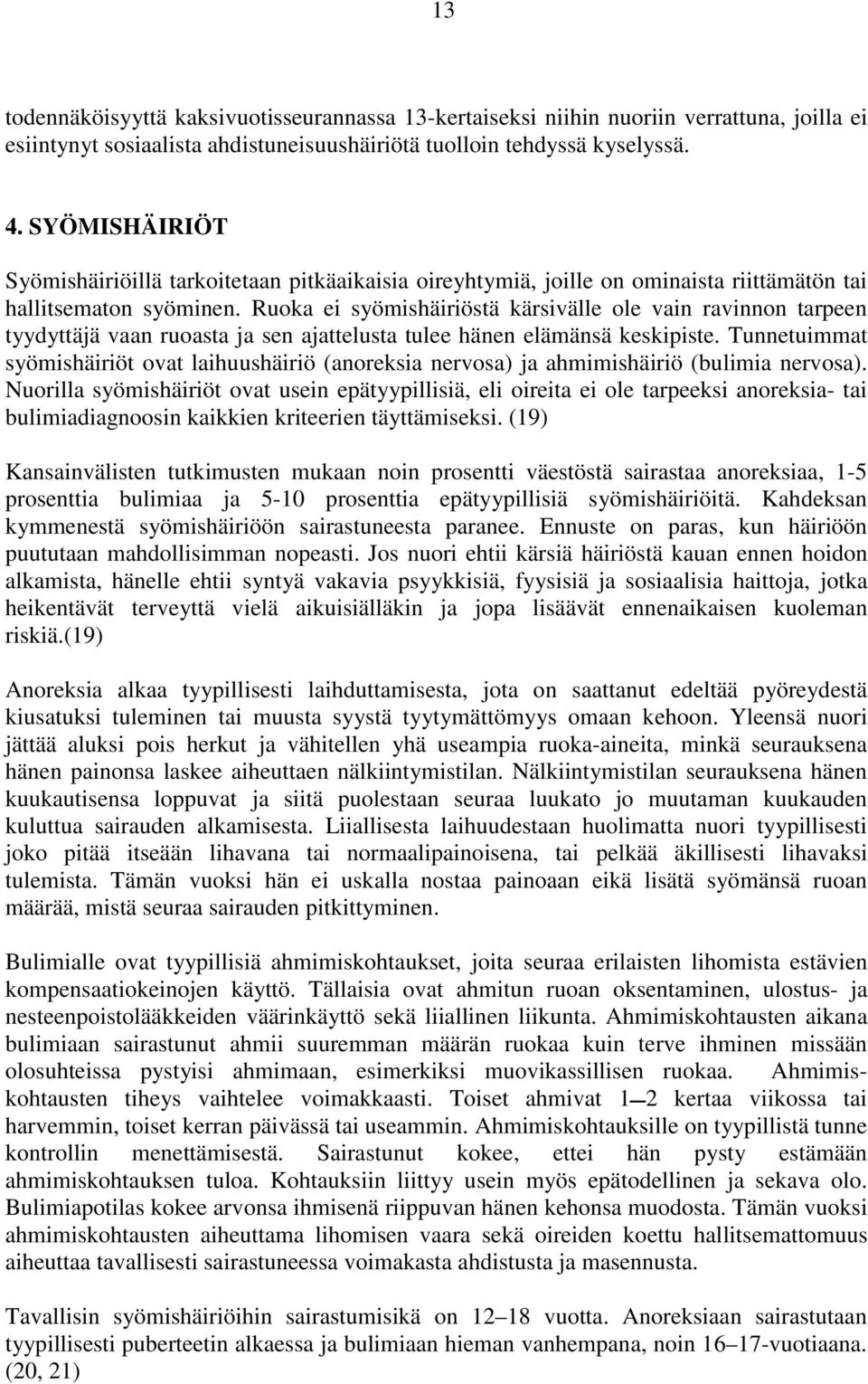 Ruoka ei syömishäiriöstä kärsivälle ole vain ravinnon tarpeen tyydyttäjä vaan ruoasta ja sen ajattelusta tulee hänen elämänsä keskipiste.