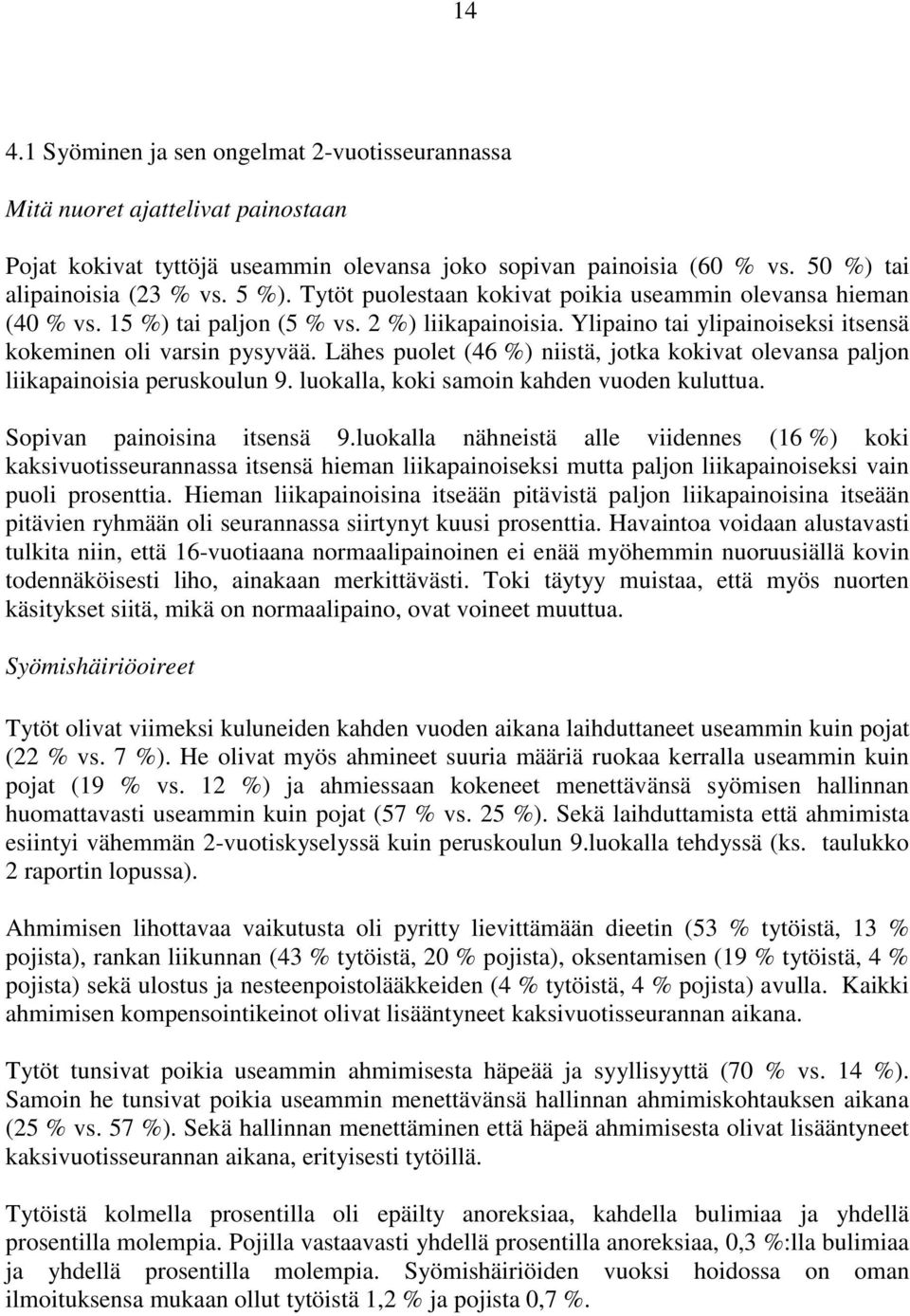 Lähes puolet (46 %) niistä, jotka kokivat olevansa paljon liikapainoisia peruskoulun 9. luokalla, koki samoin kahden vuoden kuluttua. Sopivan painoisina itsensä 9.