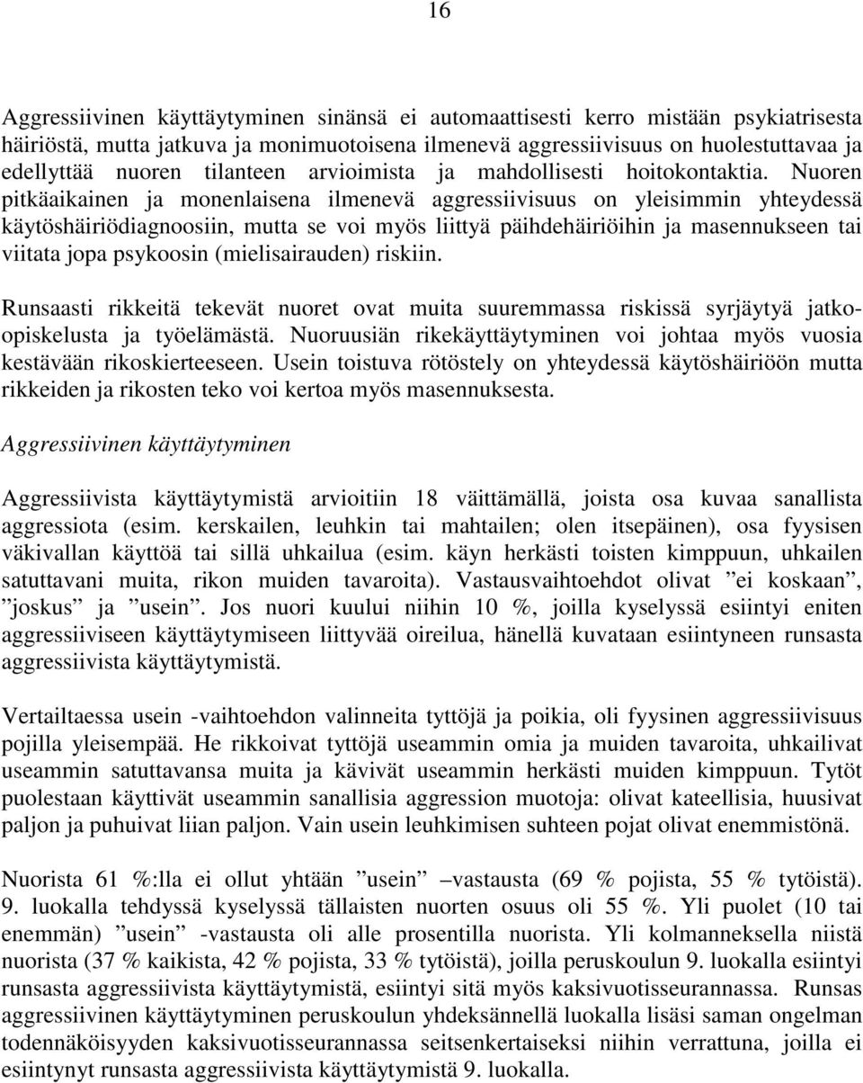 Nuoren pitkäaikainen ja monenlaisena ilmenevä aggressiivisuus on yleisimmin yhteydessä käytöshäiriödiagnoosiin, mutta se voi myös liittyä päihdehäiriöihin ja masennukseen tai viitata jopa psykoosin