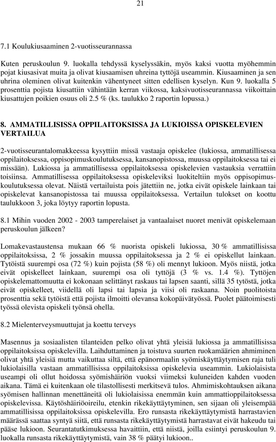 luokalla 5 prosenttia pojista kiusattiin vähintään kerran viikossa, kaksivuotisseurannassa viikoittain kiusattujen poikien osuus oli 2.5 % (ks. taulukko 2 raportin lopussa.) 8.