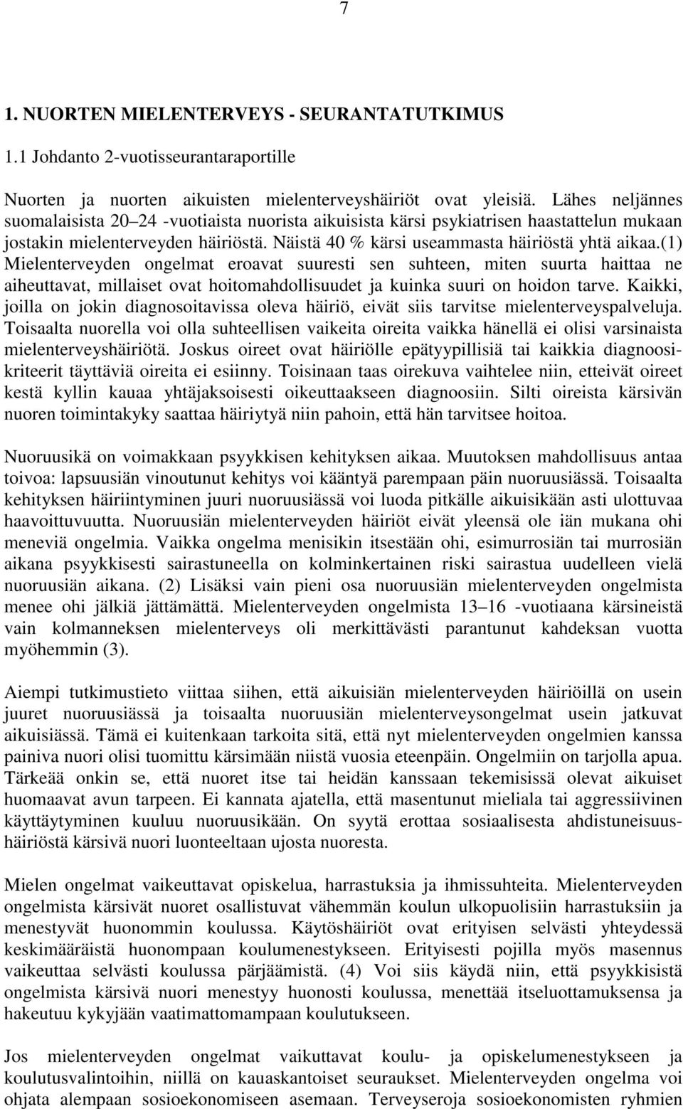(1) Mielenterveyden ongelmat eroavat suuresti sen suhteen, miten suurta haittaa ne aiheuttavat, millaiset ovat hoitomahdollisuudet ja kuinka suuri on hoidon tarve.