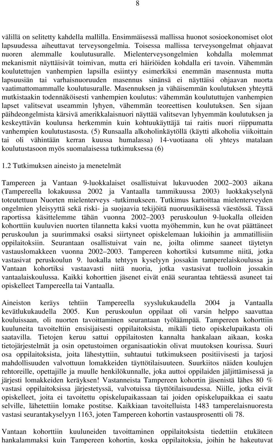 Vähemmän koulutettujen vanhempien lapsilla esiintyy esimerkiksi enemmän masennusta mutta lapsuusiän tai varhaisnuoruuden masennus sinänsä ei näyttäisi ohjaavan nuorta vaatimattomammalle