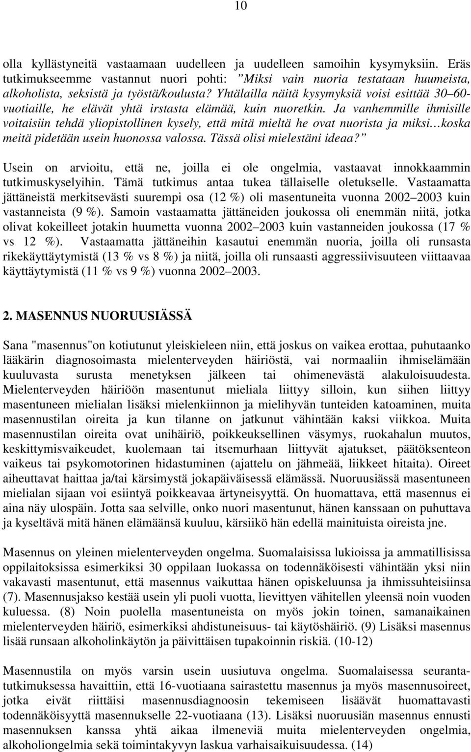 Yhtälailla näitä kysymyksiä voisi esittää 30 60- vuotiaille, he elävät yhtä irstasta elämää, kuin nuoretkin.