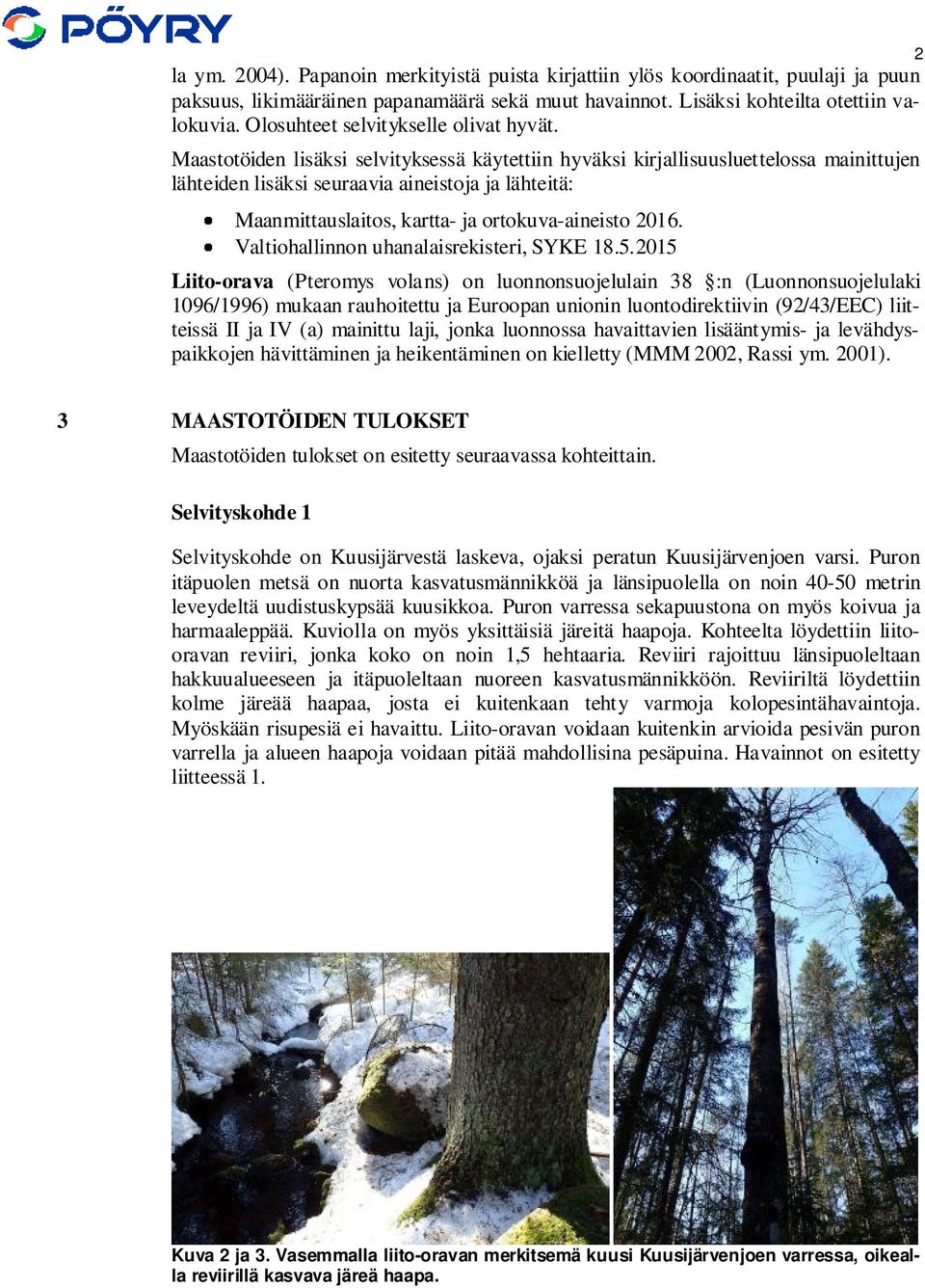 Maastotöiden lisäksi selvityksessä käytettiin hyväksi kirjallisuusluettelossa mainittujen lähteiden lisäksi seuraavia aineistoja ja lähteitä: Maanmittauslaitos, kartta- ja ortokuva-aineisto 2016.