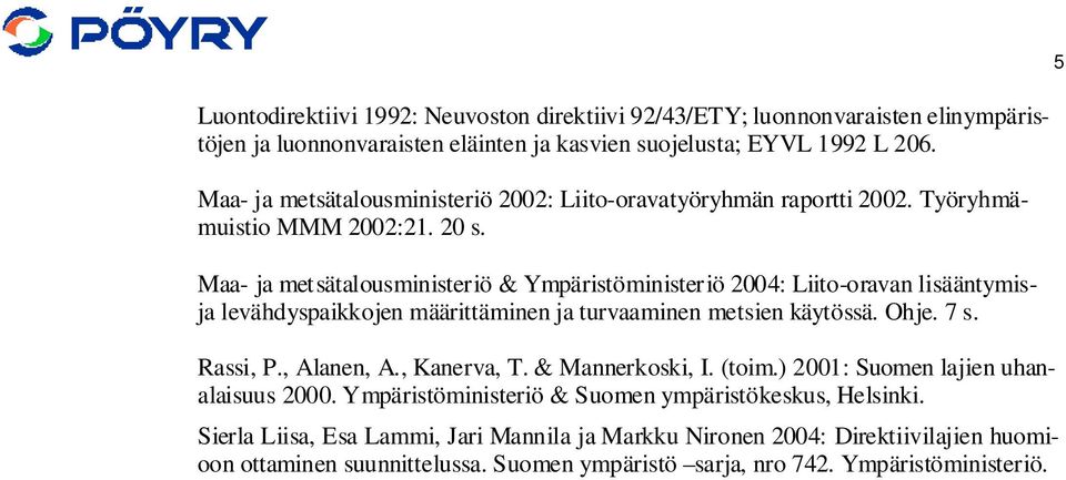 Maa- ja metsätalousministeriö & Ympäristöministeriö 2004: Liito-oravan lisääntymisja levähdyspaikkojen määrittäminen ja turvaaminen metsien käytössä. Ohje. 7 s. Rassi, P., Alanen, A.