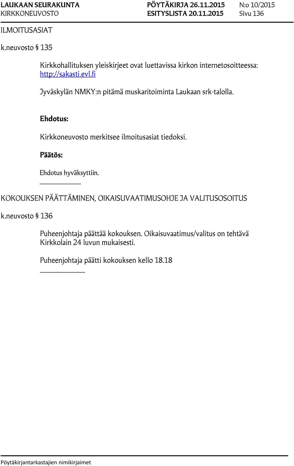 fi Jyväskylän NMKY:n pitämä muskaritoiminta Laukaan srk-talolla. Kirkkoneuvosto merkitsee ilmoitusasiat tiedoksi.