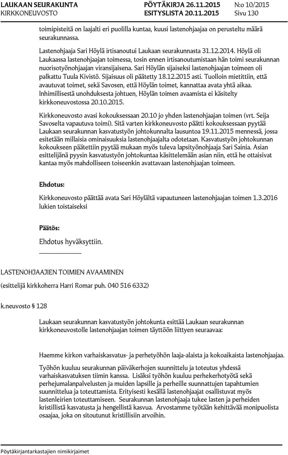 Höylä oli Laukaassa lastenohjaajan toimessa, tosin ennen irtisanoutumistaan hän toimi seurakunnan nuorisotyönohjaajan viransijaisena.